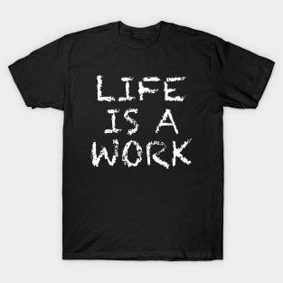 Life Is A Work - White and Black T-Shirt